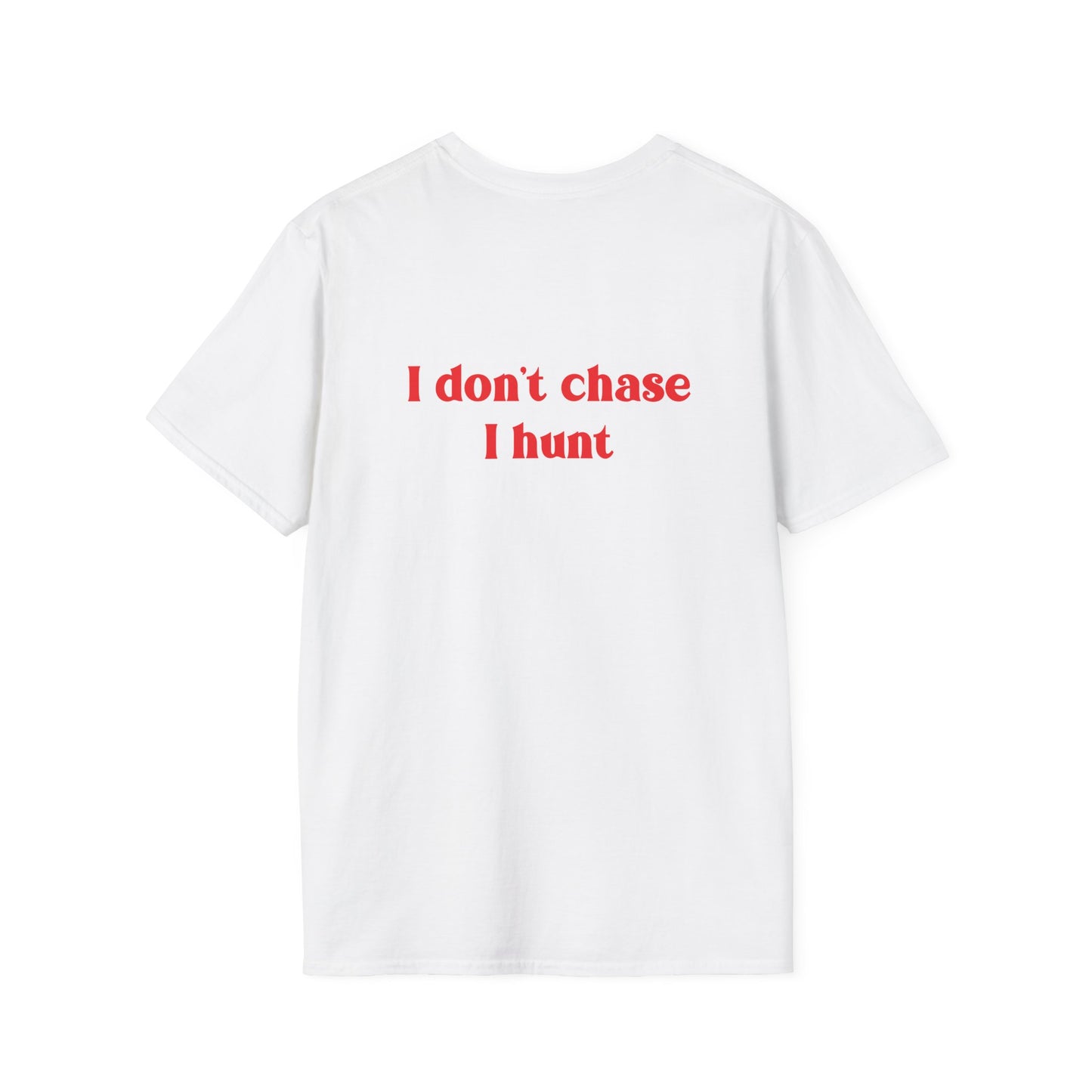 I don't chase. I hunt.